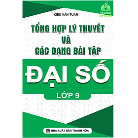 Sách- Tổng Hợp Lý Thuyết Và Các Dạng Bài Tập Đại Số Lớp 9 (KV)