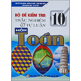 [Download Sách] Bộ Đề Kiểm Tra Trắc Nghiệm & Tự Luận Môn Toán Lớp 10