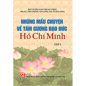 Những mẩu chuyện về tấm gương đạo đức Hồ Chí Minh tập 1 (Xuất bản lần thứ tám) - bản in 2024 - Chì
