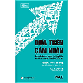 [Download Sách] Dựa Trên Cảm Nhận (Follow The Feeling) - Công Thức Năm Thành Phần Để Xây Dựng Một Thương Hiệu Có Sức Lan Tỏa