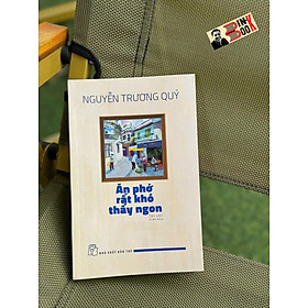 ĂN PHỞ RẤT KHÓ THẤY NGON – Nguyễn Trương Quý - NXB Trẻ