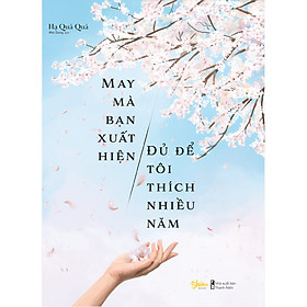 [Download Sách] May Mà Bạn Xuất Hiện, Đủ Để Tôi Thích Nhiều Năm