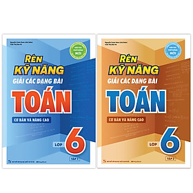 Combo Rèn Kỹ Năng Giải Các Dạng Bài Toán (Cơ bản và Nâng cao) Lớp 6 (2 Tập)