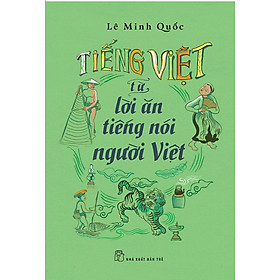 TIẾNG VIỆT - TỪ LỜI ĂN TIẾNG NÓI NGƯỜI VIỆT - Lê Minh Quốc - NXB Trẻ