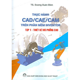 Hình ảnh sách Thực Hành CAD/CAE/CAM Trên Phần Mềm INVENTOR, Tập 1 - Thiết Kế Mô Phỏng CAD