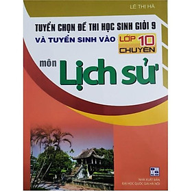 Hình ảnh Sách - Tuyển chọn đề thi học sinh giỏi 9 và tuyển sinh vào lớp 10 chuyên môn Lịch Sử