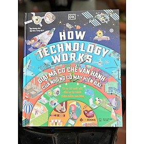 (Bìa cứng, in màu toàn bộ) HOW TECHNOLOGY WORKS - Giãi mã cơ chế vận hành của những cỗ máy hiện đại - DK -  Ngô Hoàng Anh & Ngô Đức Trung dịch - ZenBooks
