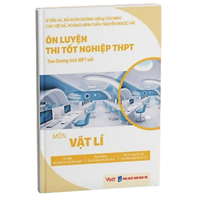 Ôn luyện thi tốt nghiệp THPT từ năm 2025 môn Vật Lí theo chương trình GDPT mới - Chương Nam