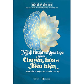 Nghệ Thuật Và Khoa Học Của Sự Chuyển Hóa Và Biểu Hiện: Minh Kiến Từ Phật Giáo Và Thần Kinh Học