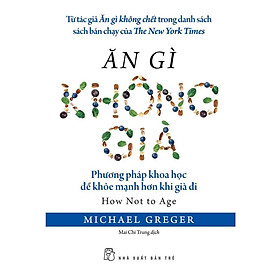 Ăn Gì Không Già - Michael Greger - NXB Trẻ