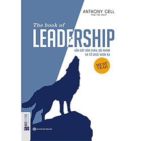 The Book Of Leadership - Dẫn Dắt Bản Thân, Đội Nhóm Và Tổ Chức Vươn Xa (Anthony Gell)
