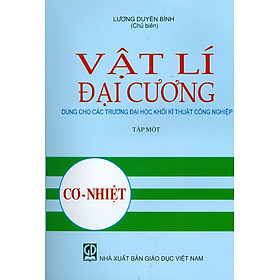 Vật Lí Đại Cương - Tập Một: Cơ-Nhiệt (Dùng Chung Các Trường Đại Học Khối Kĩ Thuật Công Nghiệp) - Tái bản lần thứ 26 năm 2023