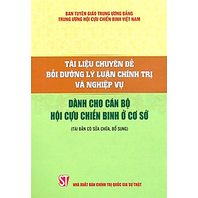 Tài liệu bồi dưỡng lý luận chính trị và nghiệp vụ dành cho cán bộ Hội Cựu chiến binh ở cơ sở - Chính Bình