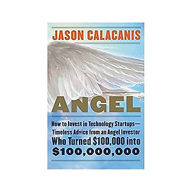 Nơi bán Angel: How to Invest in Technology Startups-Timeless Advice from an Angel Investor Who Turned $100,000 into $100,000,000 - Giá Từ -1đ