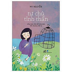 Tự chủ tinh thần - sống thức tỉnh để chữa lành tổn thương tâm lý
