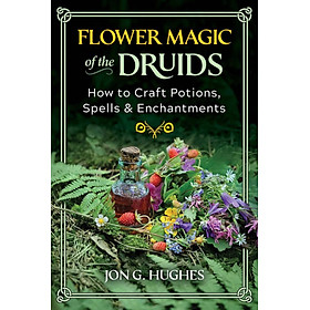 Sách - Flower Magic of the Druids - How to Craft Potions, Spells, and Enchantme by Jon G. Hughes (US edition, paperback)