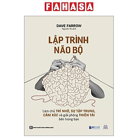 Lập Trình Não Bộ - Làm Chủ Trí Nhớ, Sự Tập Trung, Cảm Xúc Và Giải Phóng Thiên Tài Bên Trong Bạn