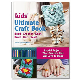 Hình ảnh sách Kids' Ultimate Craft Book : Bead, Crochet, Knot, Braid, Knit, Sew! - Playful Projects That Creative Kids Will Love to Make