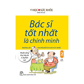 Hình ảnh sách Bác Sĩ Tốt Nhất Là Chính Mình - Tập 2: Những Lời Khuyên Bổ Ích Cho Sức Khỏe ( Tái Bản )