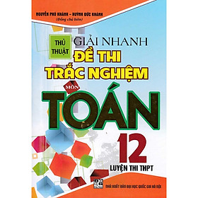 Sách - Thủ Thuật Giải Nhanh Đề Thi Trắc Nghiệm Môn Toán Lớp 12 - Hồng Ân