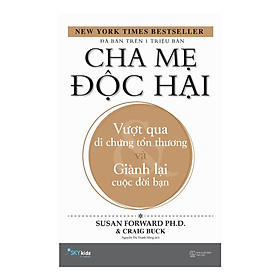 Cha Mẹ Độc Hại - Vượt Qua Di Chứng Tổn Thương Và Giành Lại Cuộc Đời Bạn ( Tặng Kèm Sổ Tay )