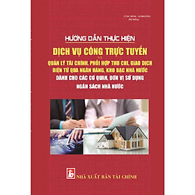 HƯỚNG DẪN THỰC HIỆN DỊCH VỤ CÔNG TRỰC TUYẾN VÀ QUẢN LÝ TÀI CHÍNH, PHỐI HỢP THU CHI, GIAO DỊCH ĐIỆN TỬ QUA NGÂN HÀNG, KHO BẠC NHÀ NƯỚC DÀNH CHO CÁC CƠ QUAN, ĐƠN VỊ SỬ DỤNG NGÂN SÁCH NHÀ NƯỚC