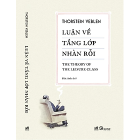(Bìa cứng có ký) LUẬN VỀ TẦNG LỚP NHÀN RỖI - Thorstein Veblen - Đức Anh dịch - Nhã Nam - NXB Công Thương