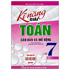 Kĩ Năng Giải Toán Căn Bản Và Mở Rộng Lớp 7 - Tập 1 (Dùng Chung Cho Các Bộ SGK Hiện Hành)