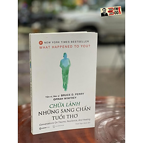 (New York Times Best Seller) CHỮA LÀNH NHỮNG SANG CHẤN TUỔI THƠ - Bác sĩ, Tiến sĩ Bruce D. Perry , Oprah Winfrey - Saigonbooks – Nxb Thế Giới (Bìa mềm)