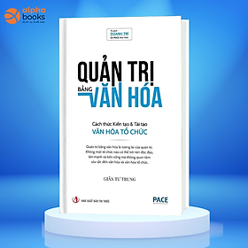 QUẢN TRỊ BẰNG VĂN HOÁ - CÁCH THỨC KIẾN TẠO & TÁI TẠO VĂN HÓA TỔ CHỨC - GIẢN TƯ TRUNG