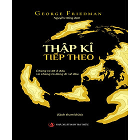 Thập Kỉ Tiếp Theo - Chúng ta đã ở đâu và chúng ta đang đi về đâu - George Friedman