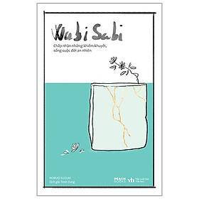 Wabi Sabi - Chấp Nhận Những Khiếm Khuyết, Sống Cuộc Đời An Nhiên