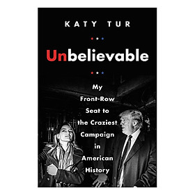 Nơi bán Unbelievable: My Front-Row Seat To The Craziest Campaign In American History - Giá Từ -1đ