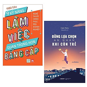 Combo Sách Kỹ Năng Để Thành Công Trong Công Việc và Cuộc Sống: 9 Kỹ Năng Làm Việc Quan Trọng Hơn Bằng Cấp + Đừng Lựa Chọn An Nhàn Khi Còn Trẻ