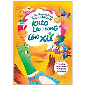 Các Câu Chuyện Nhân Văn Phát Triển EQ Cho Trẻ - Khéo Léo Trong Ứng Xử