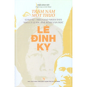 Trăm năm một thuở - Giáo sư - Nhà giáo nhân dân - Nhà lý luận - Phê bình văn học Lê Đình Kỵ