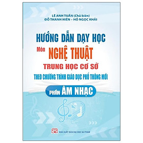 [Download Sách] Hướng Dẫn Dạy Học Môn Nghệ Thuật THCS Theo Chương Trình Giáo Dục Phổ Thông Mới - Phần Âm Nhạc