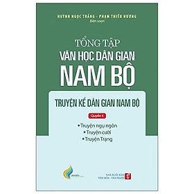 Tổng tập Văn học dân gian Nam bộ - Tập 1 Quyển 4: Truyện kể dân gian Nam bộ (Truyện ngụ ngôn; Truyện cười; Truyện Trạng)