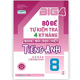 Big 4 bộ đề tự kiểm tra 4 kỹ năng Nghe - Nói - Đọc - Viết tiếng Anh (cơ bản và nâng cao) lớp 8 tập 1 (Global)