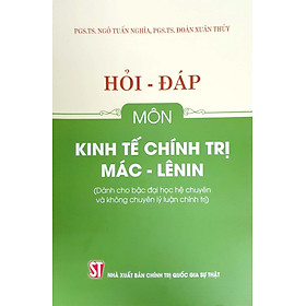 Hỏi – đáp môn Kinh tế chính trị Mác – Lênin (Dành cho bậc đại học hệ chuyên và không chuyên lý luận chính trị)