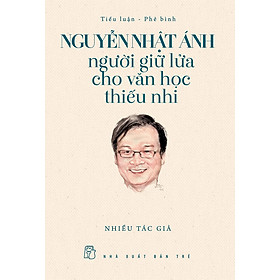 Sách Nguyễn Nhật Ánh - Người giữ lửa cho văn học thiếu nhi