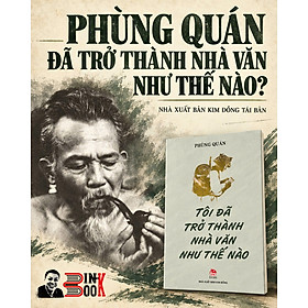(Tủ Sách Thanh Niên) TÔI ĐÃ TRỞ THÀNH NHÀ VĂN NHƯ THẾ NÀO - Phùng Quán - Kim Đồng