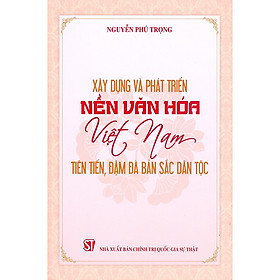 Sách - Xây dựng và phát triển nền văn hóa Việt Nam tiên tiến, đậm đà bản sắc dân tộc