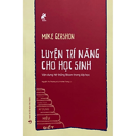 Luyện Trí Năng Cho Học Sinh: Vận Dụng Hệ Thống Bloom Trong Lớp Học - Bản Quyền -  Mike Gershon -  NXB Tri Thức