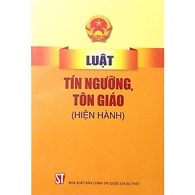 Luật Tín Ngưỡng, Tôn Giáo (Hiện Hành) - NXB Chính Trị Quốc Gia