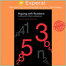 Sách - Arguing with Numbers - The Intersections of Rhetoric and Mathematics by James Wynn (UK edition, paperback)
