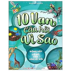 10 Vạn Câu Hỏi Vì Sao - Đồng Vật Có Vú, Chim Và Động Vật Biển