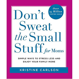 Don t Sweat The Small Stuff For Moms Simple Ways to Stress Less and Enjoy