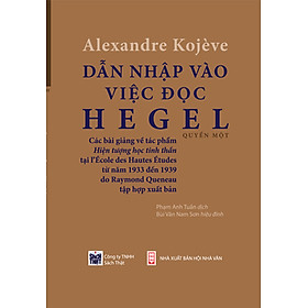 Dẫn Nhập Vào Việc Đọc Hegel: Các Bài Giảng Về Hiện Tượng Học Tinh Thần - Alexandre Kojeve