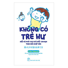 Không Có Trẻ Hư - Hiểu Và Phát Huy Khí Chất Con Bạn Theo Kiểu Nhật Bản